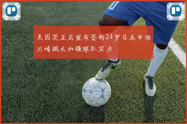 美因茨正式宣布签约24岁日本中场川崎飒太加强球队实力