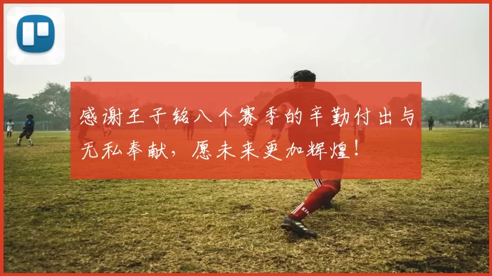 感谢王子铭八个赛季的辛勤付出与无私奉献，愿未来更加辉煌！
