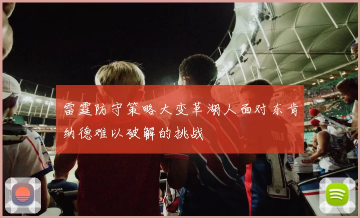 雷霆防守策略大变革湖人面对东肯纳德难以破解的挑战