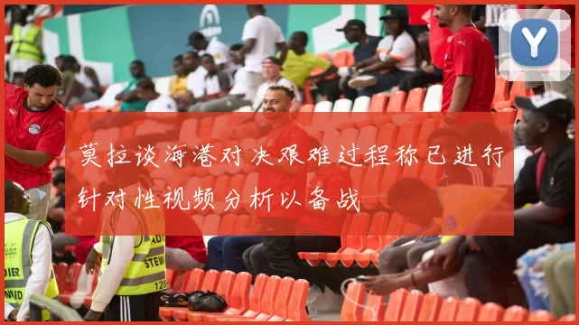 莫拉谈海港对决艰难过程称已进行针对性视频分析以备战